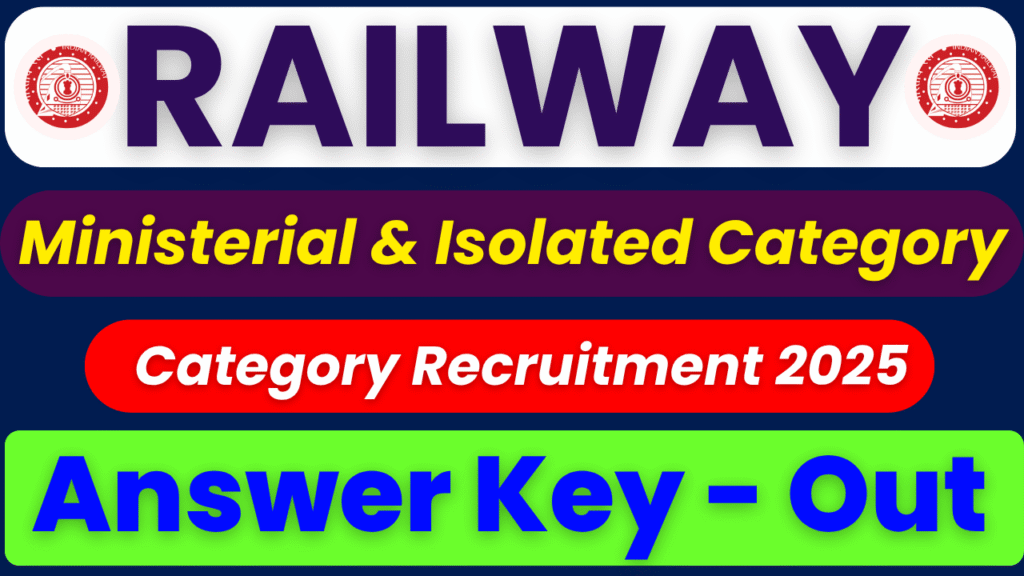 RAILWAY RRB MINISTERIAL & ISOLATED CATEGORY RECRUITMENT 2025 ANSWER KEY OUT