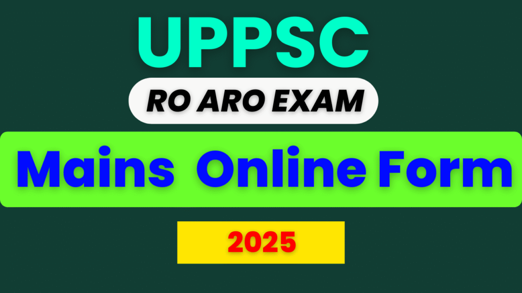 UPPSC RO ARO Mains 2025, UPPSC RO ARO 2023 Mains Form, UPPSC RO ARO Apply Online, UPPSC RO ARO Eligibility, UPPSC RO ARO Documents Required, UPPSC RO ARO Notification 2025, uppsc.up.nic.in, UPPSC RO ARO Important Dates