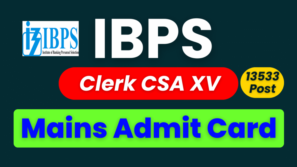 IBPS Clerk CSA XV Mains Admit Card 2025, IBPS Clerk Hall Ticket Download, IBPS Clerk CSA XV Exam Date, IBPS Clerk Mains Admit Card PDF, IBPS Clerk CSA XV Recruitment 2025, IBPS Clerk Cutoff Marks