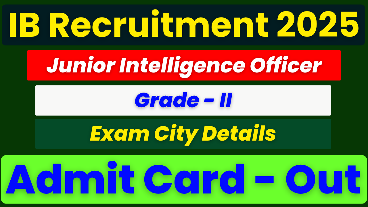 IB RECRUITMENT 2025, JUNIOR INTELLIGENCE OFFICE GRADE 2 EXAM CITY ADMIT CARD OUT